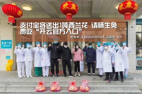 支付宝将送出1吨西兰花 请师生免费吃“开云官方入口”(图2) 开云官方入口