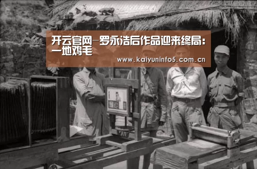 开云官网-罗永浩后作品迎来终局:一地鸡毛(图1) 开云在线平台